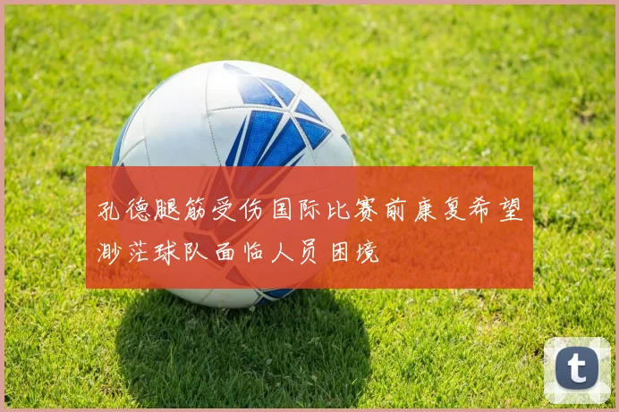 孔德腿筋受伤国际比赛前康复希望渺茫球队面临人员困境