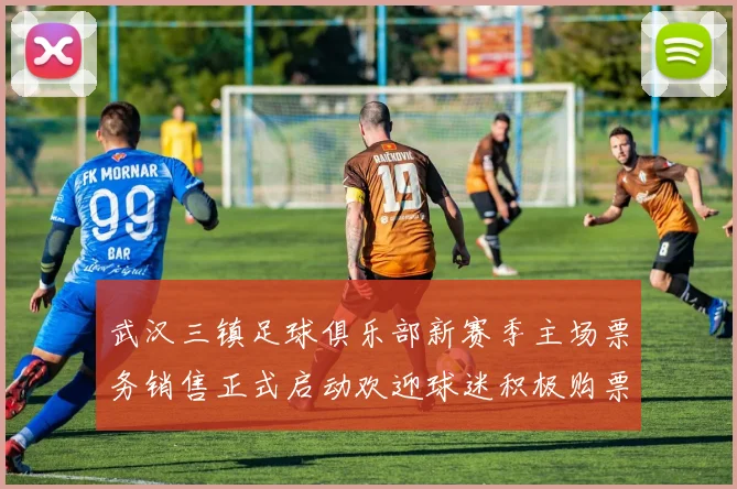 武汉三镇足球俱乐部新赛季主场票务销售正式启动欢迎球迷积极购票支持球队