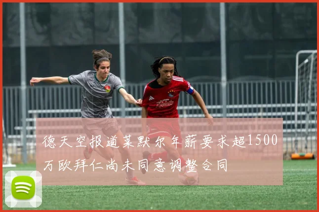 德天空报道莱默尔年薪要求超1500万欧拜仁尚未同意调整合同